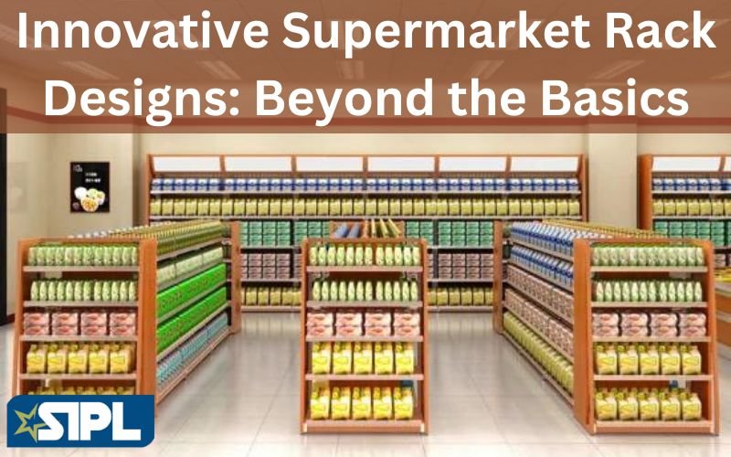Innovative Supermarket Rack Designs Beyond the Basics